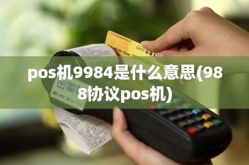 pos机9984是什么意思(988协议pos机)