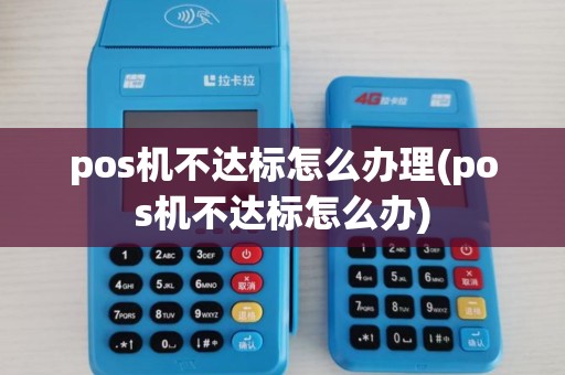 pos机不达标怎么办理(pos机不达标怎么办)