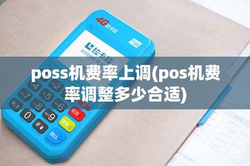 poss机费率上调(pos机费率调整多少合适)