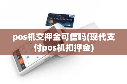 pos机交押金可信吗(现代支付pos机扣押金)