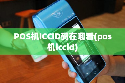 POS机ICCID码在哪看(pos机iccid)