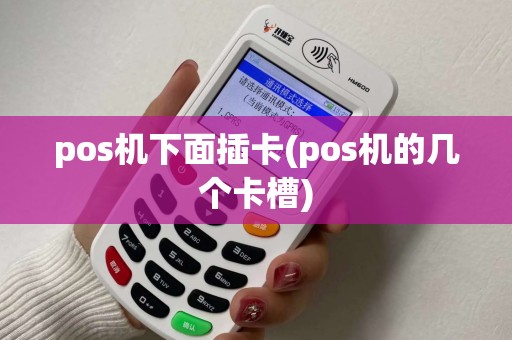 pos机下面插卡(pos机的几个卡槽)