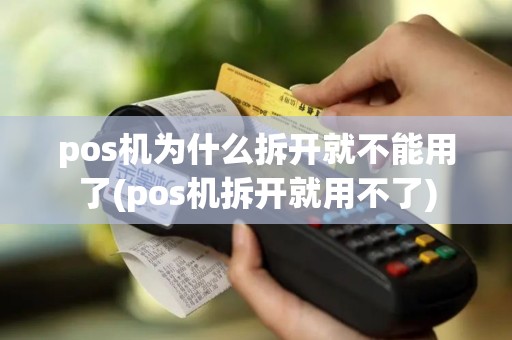 pos机为什么拆开就不能用了(pos机拆开就用不了)