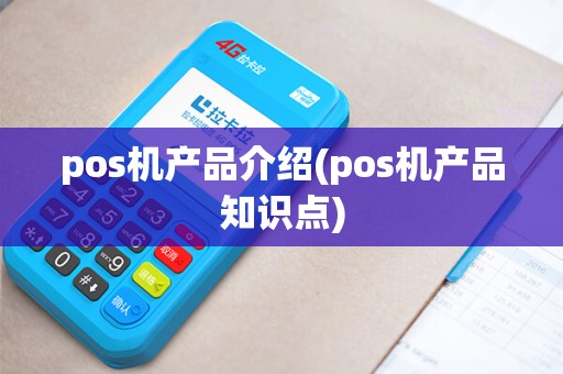 pos机产品介绍(pos机产品知识点)