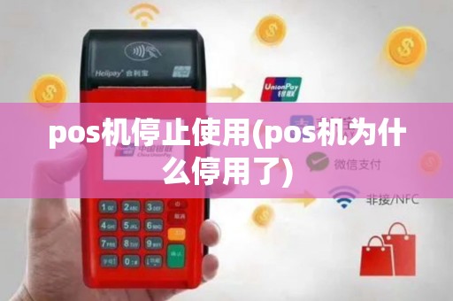 pos机停止使用(pos机为什么停用了)