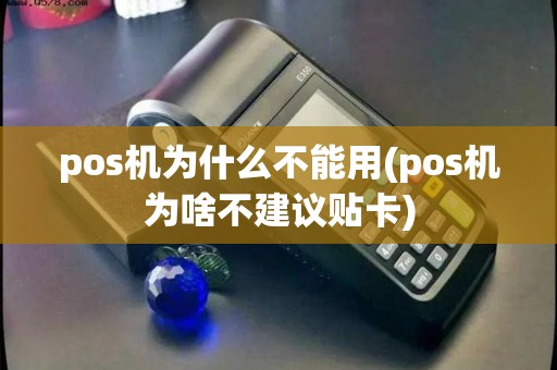 pos机为什么不能用(pos机为啥不建议贴卡)