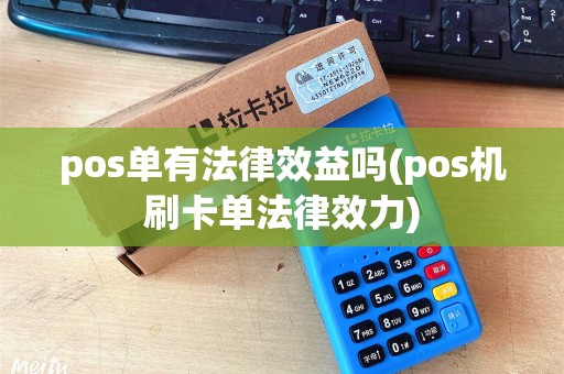 pos单有法律效益吗(pos机刷卡单法律效力)