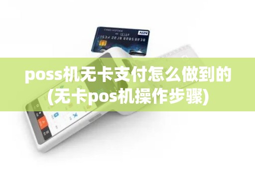 poss机无卡支付怎么做到的(无卡pos机操作步骤)