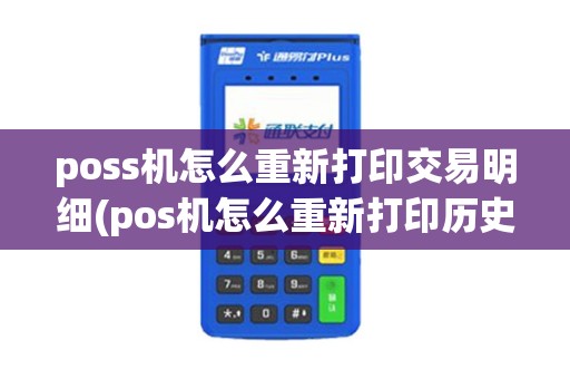 poss机怎么重新打印交易明细(pos机怎么重新打印历史小票)