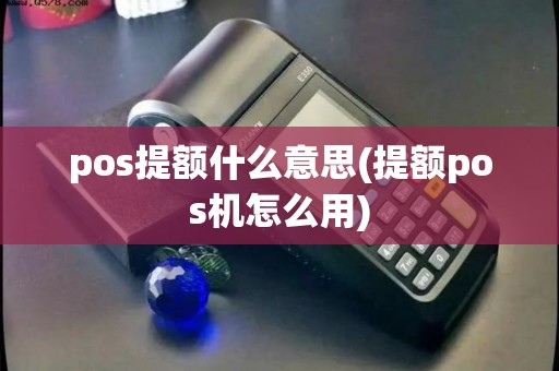 pos提额什么意思(提额pos机怎么用)