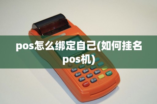 pos怎么绑定自己(如何挂名pos机)