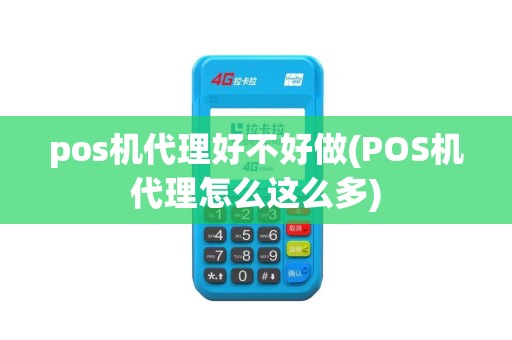 pos机代理好不好做(POS机代理怎么这么多)