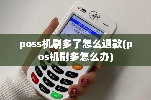 poss机刷多了怎么退款(pos机刷多怎么办)