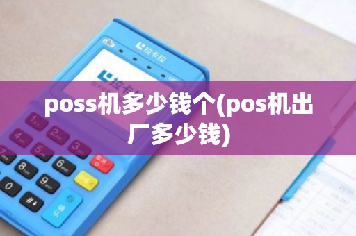 poss机多少钱个(pos机出厂多少钱)