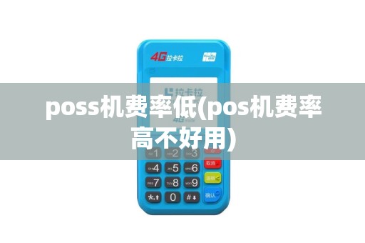 poss机费率低(pos机费率高不好用)