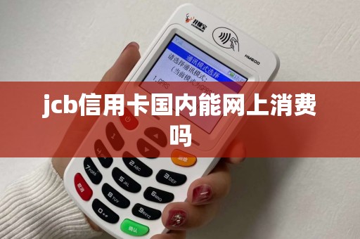 jcb信用卡国内能网上消费吗