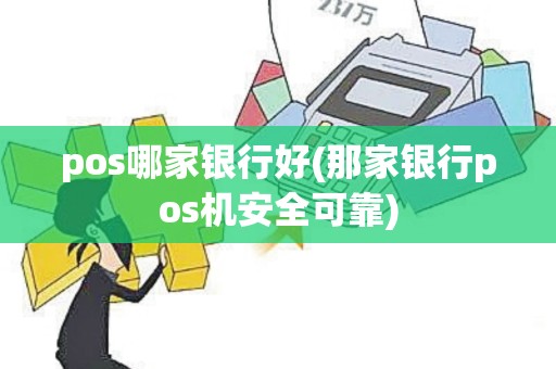 pos哪家银行好(那家银行pos机安全可靠)