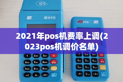 2021年pos机费率上调(2023pos机调价名单)