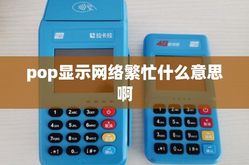 pop显示网络繁忙什么意思啊