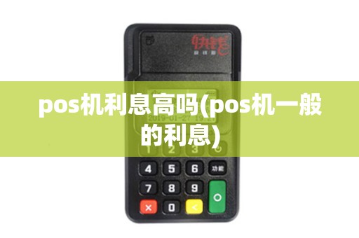 pos机利息高吗(pos机一般的利息)