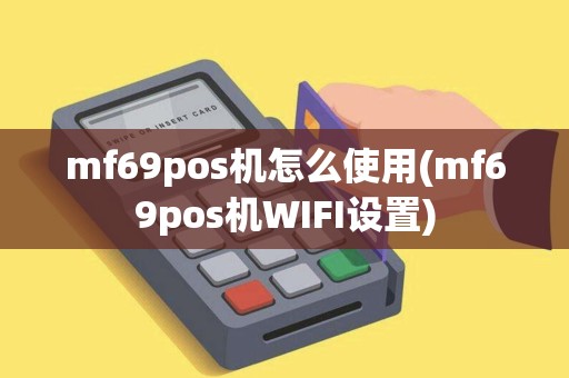 mf69pos机怎么使用(mf69pos机WIFI设置)