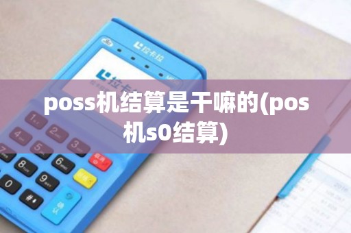 poss机结算是干嘛的(pos机s0结算)