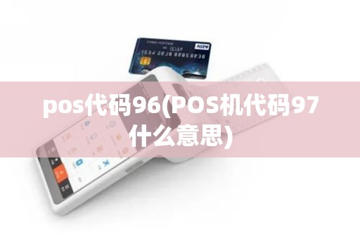 pos代码96(POS机代码97什么意思)