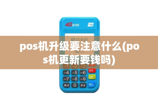 pos机升级要注意什么(pos机更新要钱吗)