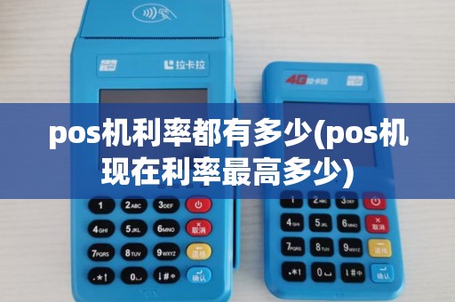 pos机利率都有多少(pos机现在利率最高多少)