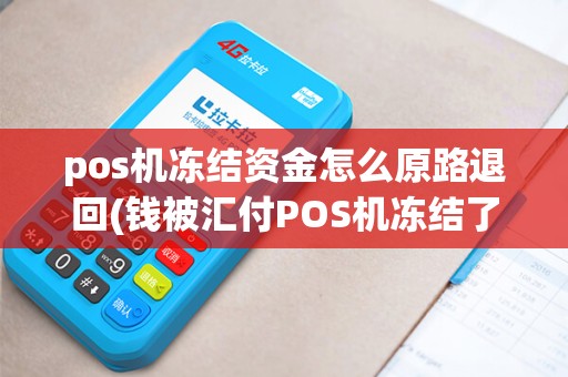 pos机冻结资金怎么原路退回(钱被汇付POS机冻结了)