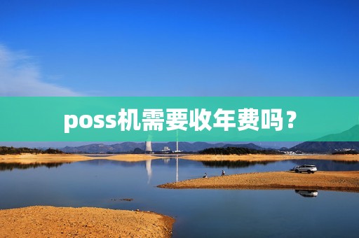 poss机需要收年费吗？