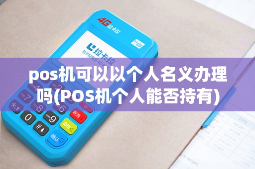 pos机可以以个人名义办理吗(POS机个人能否持有)