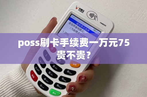 poss刷卡手续费一万元75贵不贵？