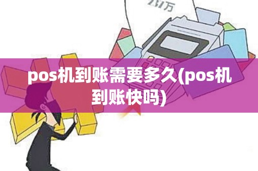pos机到账需要多久(pos机到账快吗)