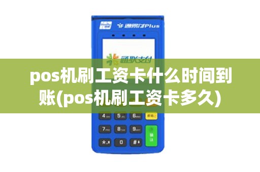 pos机刷工资卡什么时间到账(pos机刷工资卡多久)