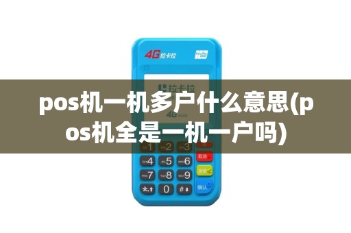 pos机一机多户什么意思(pos机全是一机一户吗)