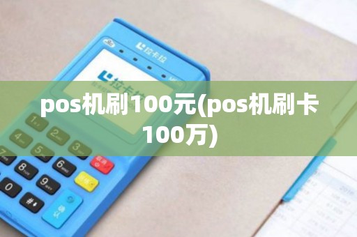 pos机刷100元(pos机刷卡100万)