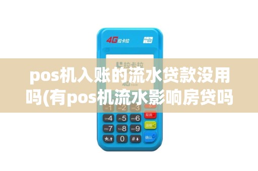 pos机入账的流水贷款没用吗(有pos机流水影响房贷吗)