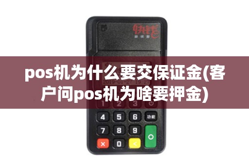 pos机为什么要交保证金(客户问pos机为啥要押金)