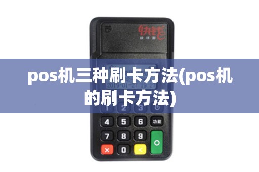 pos机三种刷卡方法(pos机的刷卡方法)