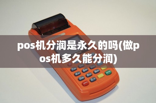 pos机分润是永久的吗(做pos机多久能分润)