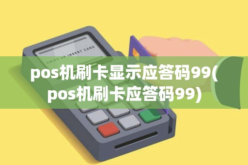 pos机刷卡显示应答码99(pos机刷卡应答码99)
