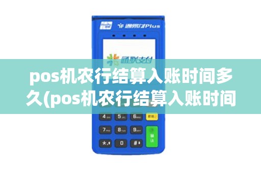 pos机农行结算入账时间多久(pos机农行结算入账时间)
