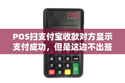 POS扫支付宝收款对方显示支付成功，但是这边不出签购单怎么办，钱会不会返回到消费者