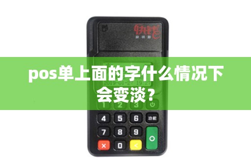 pos单上面的字什么情况下会变淡？