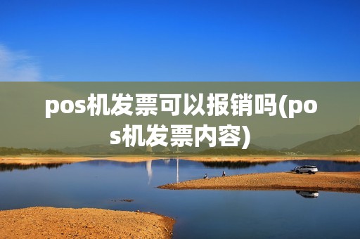 pos机发票可以报销吗(pos机发票内容)