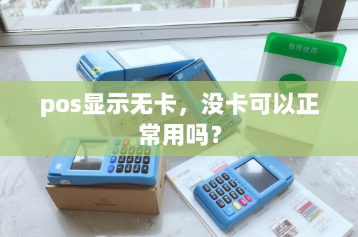 pos显示无卡，没卡可以正常用吗？