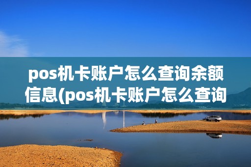 pos机卡账户怎么查询余额信息(pos机卡账户怎么查询余额)