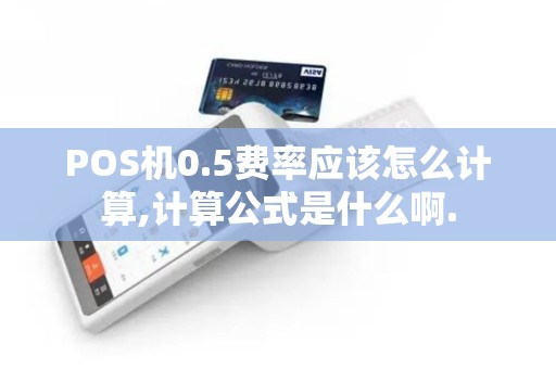 POS机0.5费率应该怎么计算,计算公式是什么啊.