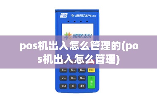 pos机出入怎么管理的(pos机出入怎么管理)